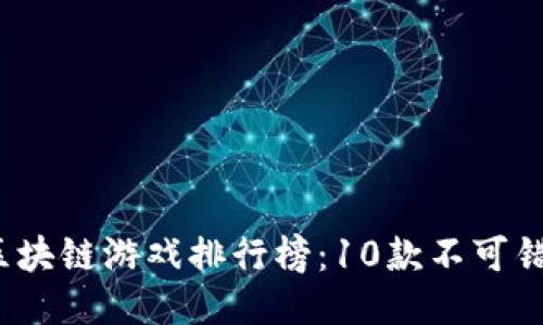 2023年中国区块链游戏排行榜：10款不可错过的热门游戏