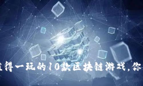 2023年最值得一玩的10款区块链游戏，你绝不能错过！