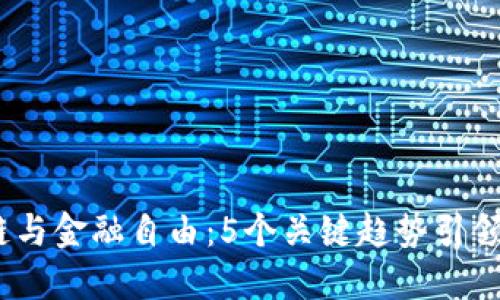 2023年区块链与金融自由：5个关键趋势引领未来货币革命