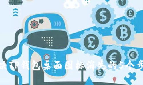 解决TP钱包桌面图标消失的5个步骤