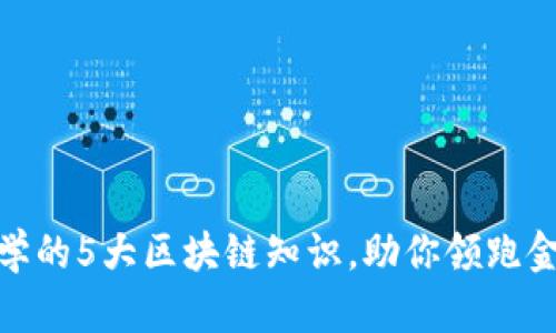 金融专业必学的5大区块链知识，助你领跑金融科技前沿