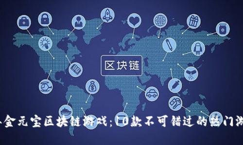 2023年金元宝区块链游戏：10款不可错过的热门游戏推荐