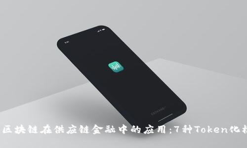 2023年区块链在供应链金融中的应用：7种Token化模式分析