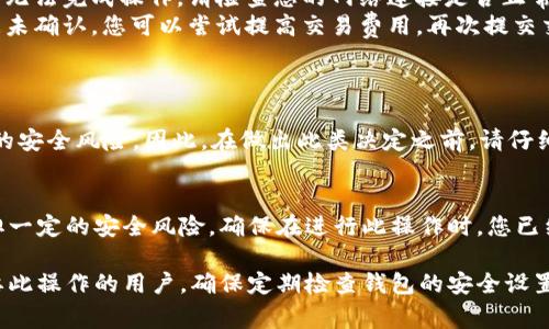 取消TP钱包的多重签名需要遵循一定的步骤。以下是具体的操作流程和注意事项：

什么是TP钱包多重签名
TP钱包多重签名是一种安全机制，旨在提高用户资产的保护级别。它需要多个密钥来验证交易，这意味着即使一个私钥被盗，黑客也无法轻易转移资产。

取消多重签名的必要性
有时用户可能希望减少交易的复杂性，例如在某些情况下，确保快速和方便的交易需求可能大于安全需求。用户可能也希望为单个地址取消多重签名，以便于管理和操作。

取消多重签名的准备工作
在开始之前，确保您已备份好钱包的私钥和助记词，这在任何操作中都是至关重要的。一旦取消多重签名，您需要用到原有的私钥。确保您的设备安全，并且相关软件都是最新版本。

取消TP钱包多重签名的具体步骤
步骤如下：
ol
    li打开TP钱包应用，确保您处于正确的网络环境中，例如以太坊主网或者其他适当的网络。/li
    li登录您的钱包，输入密码进行解锁。/li
    li找到需要编辑的账户地址。在钱包中，通常可以通过点击“账户”或“钱包”标签找到先前设置的多重签名账户。/li
    li进入多重签名设置界面，通常可以看到“管理多重签名”或类似的选项。/li
    li在多重签名管理界面，点击“取消多重签名”或“编辑签名设置”选项。/li
    li根据提示输入所需的私钥来验证身份。系统可能会要求您输入多个私钥，如果是多方签名的话。/li
    li确认信息无误后，提交变更。系统会处理您的请求，完成后可能会有提示或通知。/li
/ol

遇到的问题和解决方案
在取消多重签名的过程中，用户可能会遇到一些常见问题。例如，私钥丢失、交易未完成或网络问题等。
ul
    listrong私钥丢失：/strong如果您无法提供所需的私钥，您可能无法完成取消操作。确保在进行重要操作前备份私钥。/li
    listrong网络问题：/strong如果钱包无法连接到网络，您可能无法完成操作。请检查您的网络连接是否正常。/li
    listrong交易堵塞：/strong在某些情况下，交易可能会长时间未确认。您可以尝试提高交易费用，再次提交交易以加快处理速度。/li
/ul

安全性考虑
一旦取消多重签名，您的资产将由单一私钥保护，可能会面临更大的安全风险。因此，在做出此类决定之前，请仔细考虑并确保对所有后果有足够的了解。

总结
取消TP钱包的多重签名可以提高交易的灵活性，但同时也需要承担一定的安全风险。确保在进行此操作时，您已经做好了充分的准备和评估，保护好自己的资产。

以上就是关于取消TP钱包多重签名的详细介绍，希望能帮助到需要此操作的用户。确保定期检查钱包的安全设置，保持警惕，确保资产安全无忧。