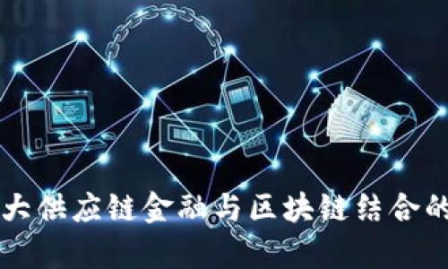 2023年3大供应链金融与区块链结合的案例分析