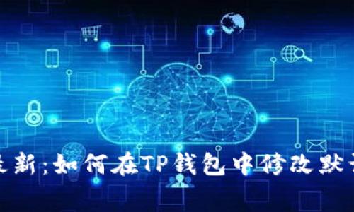 2023年最新：如何在TP钱包中修改默认矿工费？