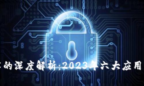 金融区块链技术的深度解析：2023年六大应用实例与前景展望