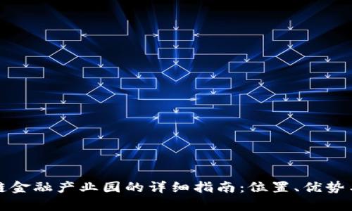 北京区块链金融产业园的详细指南：位置、优势与发展前景