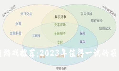 区块链游戏推荐：2023年值得一试的顶尖选择