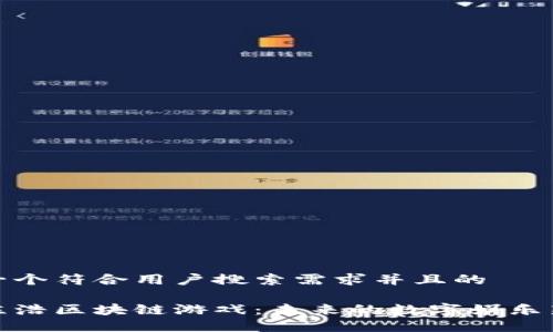 思考一个符合用户搜索需求并且的

探索陈浩区块链游戏：未来的数字娱乐新趋势