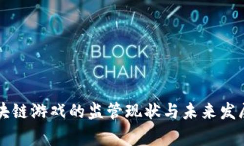 国家对区块链游戏的监管现状与未来发展趋势分析
