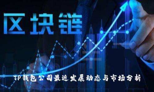 TP钱包公司最近发展动态与市场分析