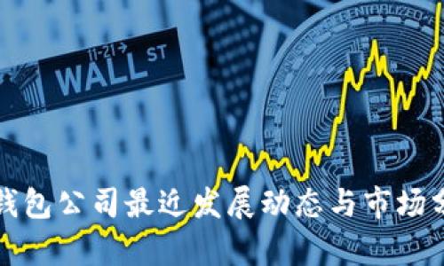 TP钱包公司最近发展动态与市场分析