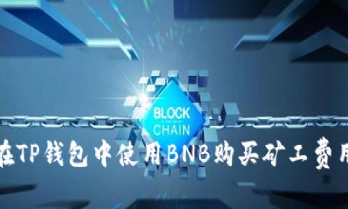 如何在TP钱包中使用BNB购买矿工费用详解