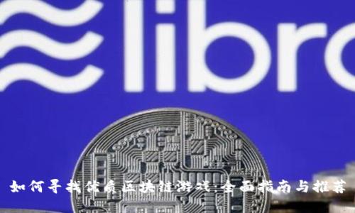 如何寻找优质区块链游戏：全面指南与推荐