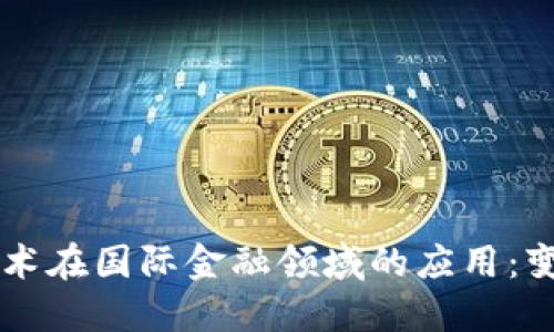 区块链技术在国际金融领域的应用：变革与未来