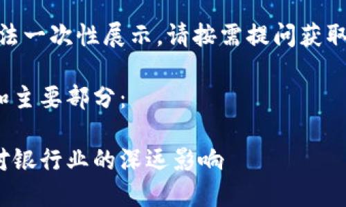 内容太长，无法一次性展示，请按需提问获取相应的部分！

以下是概述和主要部分：

金融区块链对银行业的深远影响