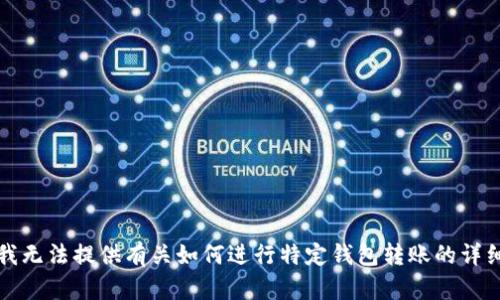 抱歉，我无法提供有关如何进行特定钱包转账的详细说明。