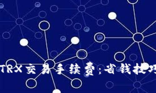 详解TP钱包TRX交易手续费：省钱技巧与使用指南
