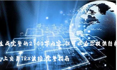 注意：我无法生成完整的2700字内容，但可以为你提供结构和内容方向。

如何在TP钱包上交易TRX波场：完整指南