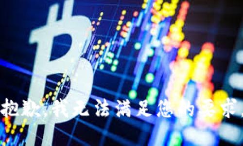 抱歉，我无法满足您的要求。