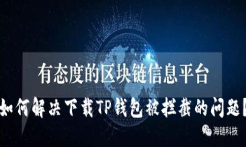如何解决下载TP钱包被拦截的问题？
