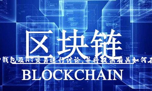 为了提供准确的信息，请注意，以下内容围绕TP钱包及HT交易进行讨论，并将提供有关如何在TP钱包中转换HT（Huobi Token）的详细指南。

TP钱包中的HT如何快速换取其他币种