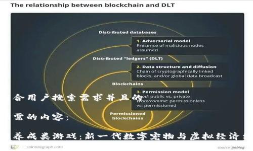 思考一个符合用户搜索需求并且的

以下是您所需的内容：

探索区块链养成类游戏：新一代数字宠物与虚拟经济结合的乐趣
