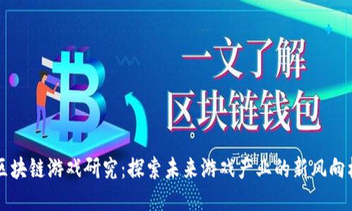 区块链游戏研究：探索未来游戏产业的新风向标
