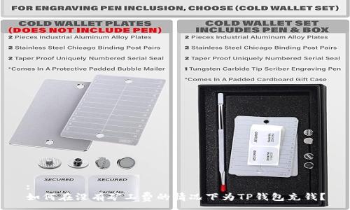 : 
如何在没有矿工费的情况下为TP钱包充钱？