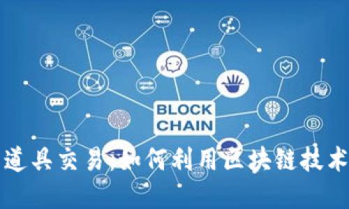 区块链游戏内道具交易：如何利用区块链技术重塑虚拟经济