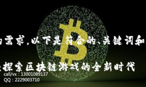 b基于您的需求，以下是符合的、关键词和详细介绍。

热血江湖：探索区块链游戏的全新时代