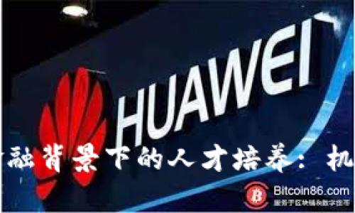 区块链金融背景下的人才培养: 机遇与挑战