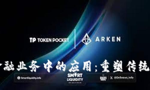 区块链在贸易金融业务中的应用：重塑传统金融服务的未来