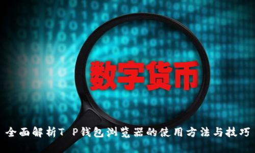 全面解析T P钱包浏览器的使用方法与技巧