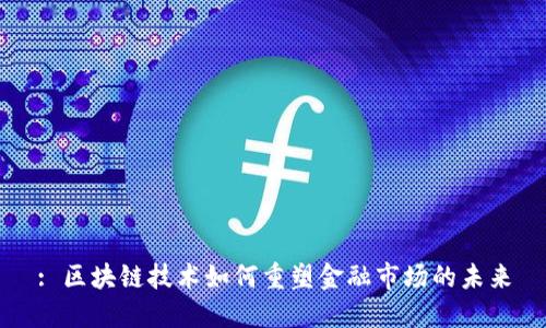 : 区块链技术如何重塑金融市场的未来