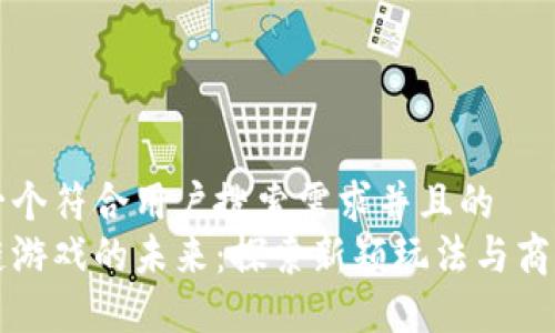 思考一个符合用户搜索需求并且的  
区块链游戏的未来：探索新颖玩法与商业模式