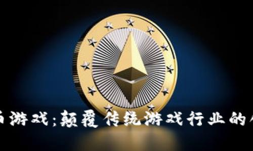 区块链币游戏：颠覆传统游戏行业的创新趋势