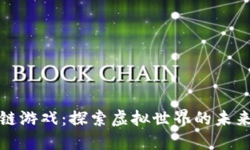遨游区块链游戏：探索虚拟世界的未来娱乐方式