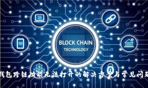 : TP钱包跨链功能无法打开的解决方案与常见问题解析