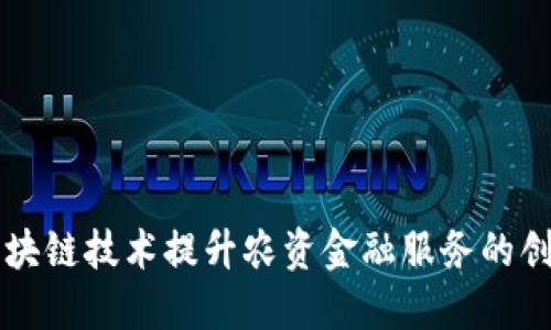 利用区块链技术提升农资金融服务的创新模式