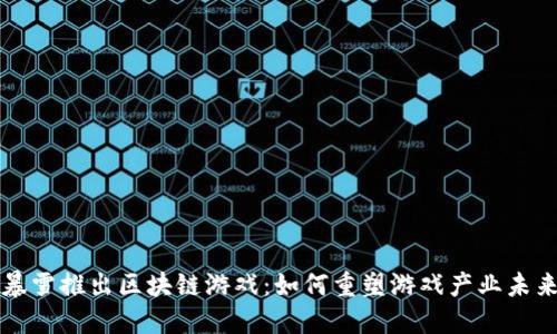 暴雪推出区块链游戏：如何重塑游戏产业未来