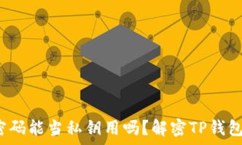  
t p钱包密码能当私钥用吗？解密TP钱包安全机制