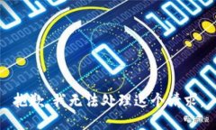 抱歉，我无法处理这个请