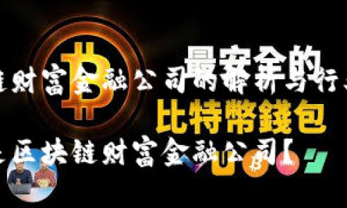 区块链财富金融公司的解析与行业前景

什么是区块链财富金融公司？