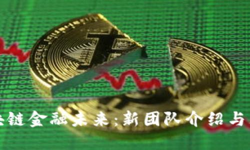 探索区块链金融未来：新团队介绍与理念分享