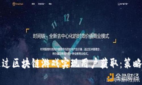 如何通过区块链游戏实现用户获取：策略与实践