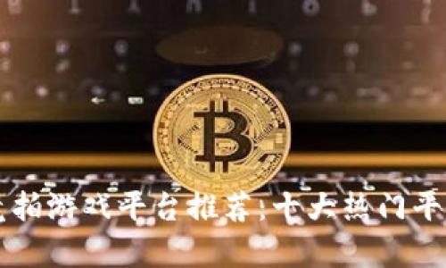 区块链竞拍游戏平台推荐：十大热门平台全解析