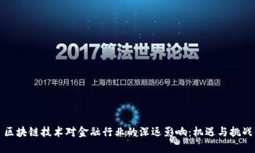 区块链技术对金融行业的深远影响：机遇与挑战