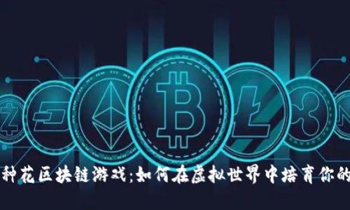 全民种花区块链游戏：如何在虚拟世界中培育你的花园